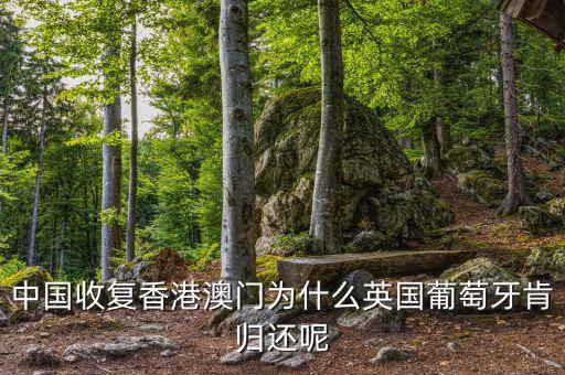 為什么英國會(huì)交還香港，中國收復(fù)香港澳門為什么英國葡萄牙肯歸還呢