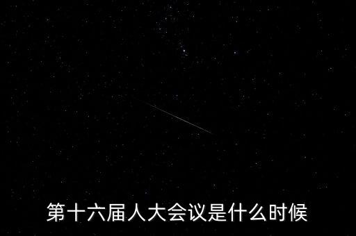 2016年人大會什么時候開，2016年全國人大會議什么時候召開