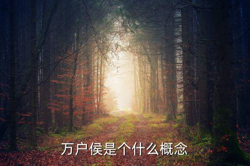 萬戶倉什么意思，萬戶侯的本義是什么