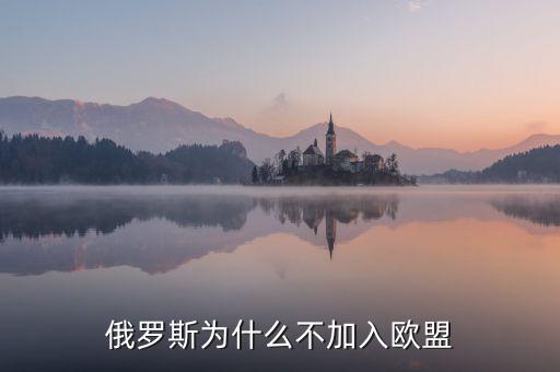 俄羅斯為什么不被歐洲接受，俄羅斯還是挺西化的為什么不被西方世界容納