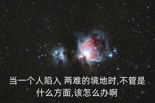人在兩難境怎么辦,學會選擇懂得放棄，才能擁有廣闊人生境界