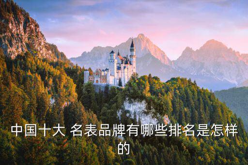中國十大 名表品牌有哪些排名是怎樣的