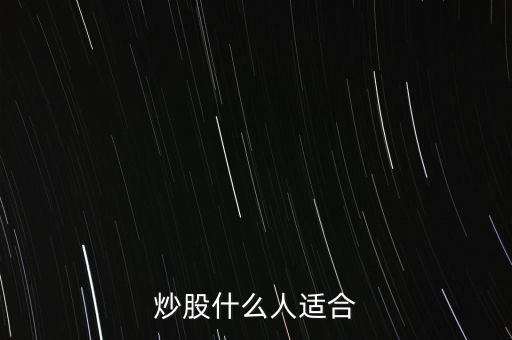 炒股適合什么人群，什么樣的人適合炒股呢
