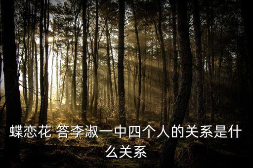 李凝什么關(guān)系，蝶戀花 答李淑一中四個(gè)人的關(guān)系是什么關(guān)系