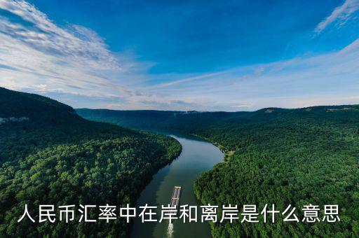 匯率離岸什么意思，人民幣匯率中在岸和離岸是什么意思