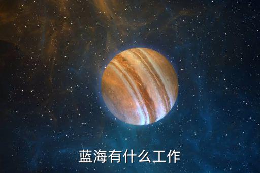 金輪藍(lán)海做什么的，藍(lán)海有什么工作