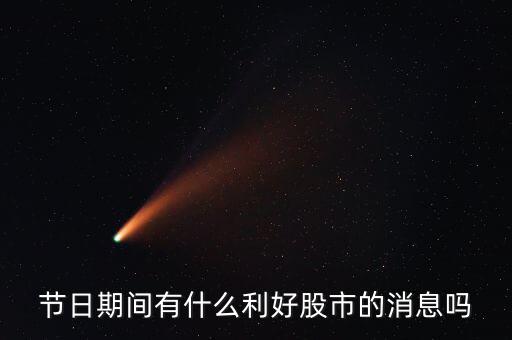 i海春天有什么利好嗎，節(jié)日期間有什么利好股市的消息嗎
