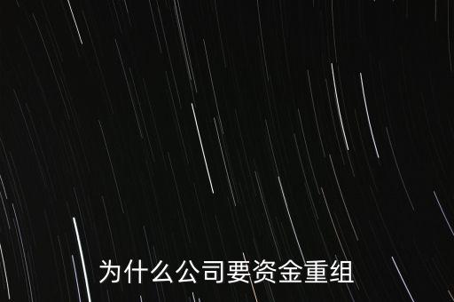 公司為什么要重組，為什么公司要資金重組