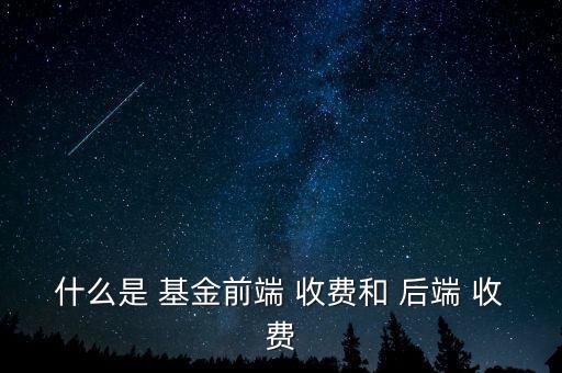 什么是 基金前端 收費和 后端 收費