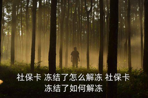  社?？?凍結(jié)了怎么解凍 社保卡 凍結(jié)了如何解凍