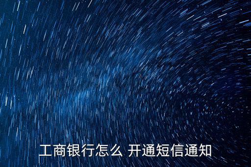 工行信使怎么開(kāi)通,工行網(wǎng)銀開(kāi)通短信提醒步驟