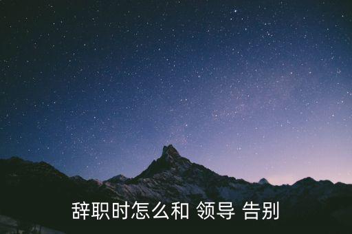 辭職時怎么和 領導 告別