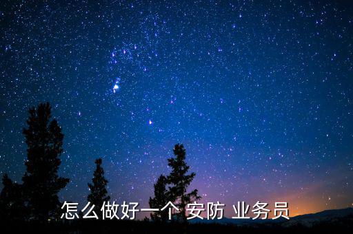 怎么做好一個 安防 業(yè)務(wù)員