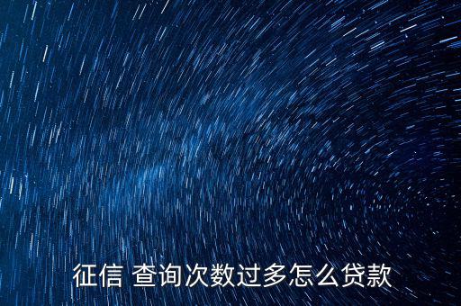  征信 查詢次數過多怎么貸款