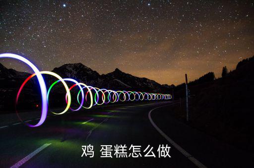 雞 蛋糕怎么做