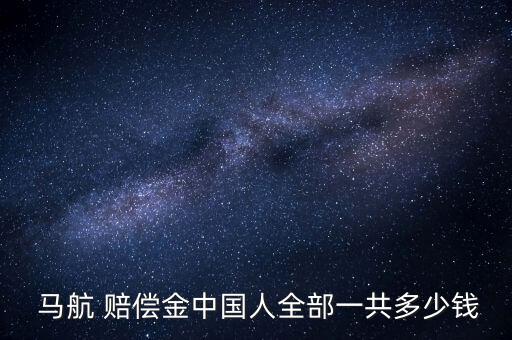 馬航mh370怎么賠償,中國(guó)人壽已賠付7名乘客的家