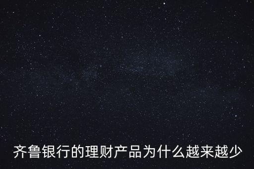 齊魯銀行的理財產(chǎn)品為什么越來越少