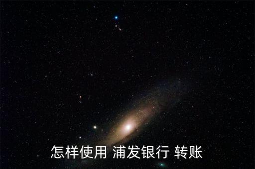 浦發(fā)銀行網(wǎng)上銀行怎么轉(zhuǎn)賬,如何使用浦發(fā)銀行手機銀行轉(zhuǎn)賬?