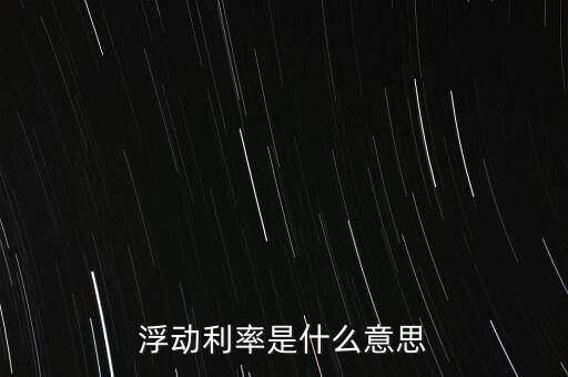浮動(dòng)利率是什么意思，金融工程中浮動(dòng)利率LIBOR01是什么意思