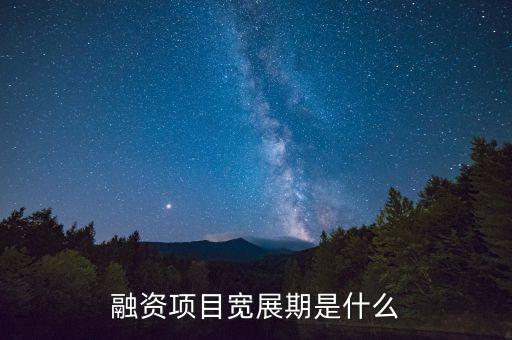 融資展期是什么意思，融資項目寬展期是什么
