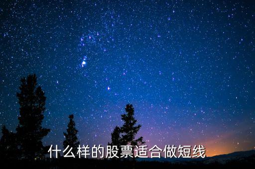 什么樣股票可以短期持有，什么樣股票適合短期炒什么樣的股票適合長期持有