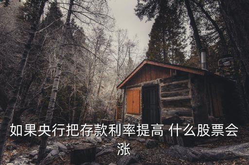 利率上升買什么股，如果央行把存款利率提高 什么股票會漲