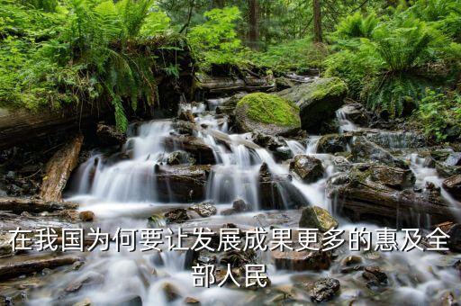 為什么讓改革的成果惠及，在我國為何要讓發(fā)展成果更多的惠及全部人民