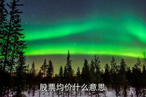 股票什么是均價，股票中的均價指什么