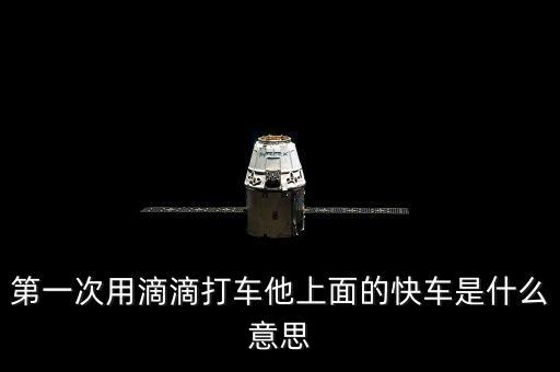 滴滴打車快車是什么意思，第一次用滴滴打車他上面的快車是什么意思