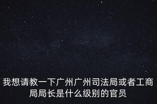 廣州市某局處長是什么級(jí)別，廣州鐵路局處長請(qǐng)問是什么級(jí)別權(quán)力及管轄范圍大嗎