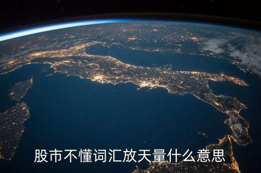 股票放天量是什么意，股票中的 天量 地量 分別指什么