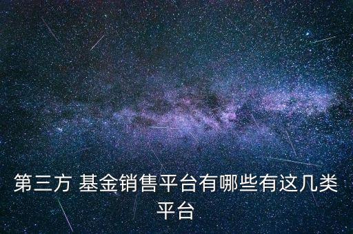 第三方 基金銷售平臺(tái)有哪些有這幾類平臺(tái)